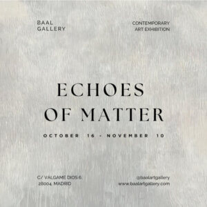 Exposición Echoes of Matter en Baal Art Gallery Madrid